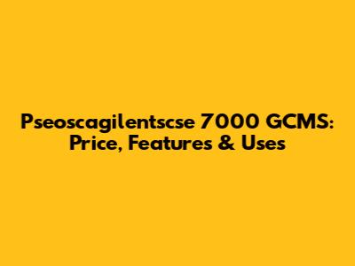 Pseoscagilentscse 7000 GCMS: Price, Features & Uses