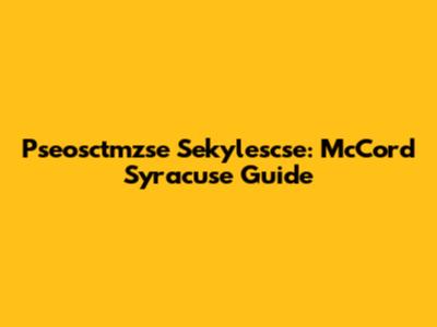 Pseosctmzse Sekylescse: McCord Syracuse Guide