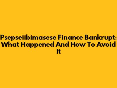 Psepseiibimasese Finance Bankrupt: What Happened And How To Avoid It
