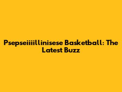 Psepseiiiillinisese Basketball: The Latest Buzz