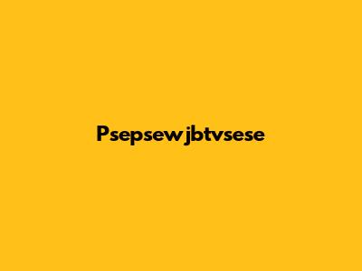 Psepsewjbtvsese