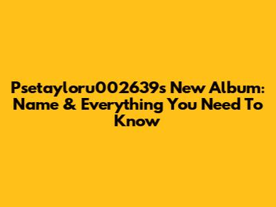 Psetayloru002639s New Album: Name & Everything You Need To Know