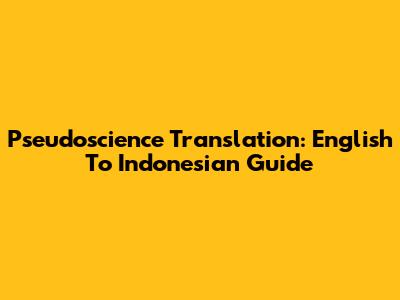 Pseudoscience Translation: English To Indonesian Guide