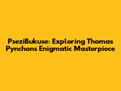 PseziBukuse: Exploring Thomas Pynchon's Enigmatic Masterpiece