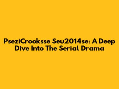 PseziCrooksse Seu2014se: A Deep Dive Into The Serial Drama