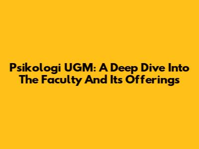 Psikologi UGM: A Deep Dive Into The Faculty And Its Offerings