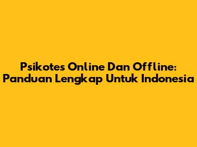 Psikotes Online Dan Offline: Panduan Lengkap Untuk Indonesia