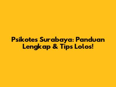Psikotes Surabaya: Panduan Lengkap & Tips Lolos!