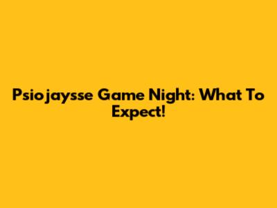 Psiojaysse Game Night: What To Expect!