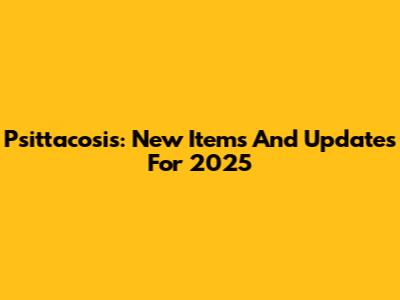 Psittacosis: New Items And Updates For 2025