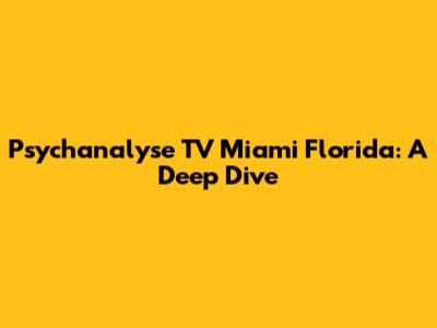 Psychanalyse TV Miami Florida: A Deep Dive