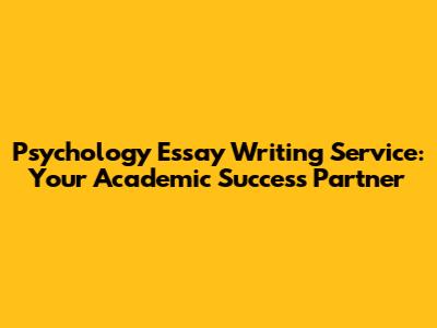 Psychology Essay Writing Service: Your Academic Success Partner