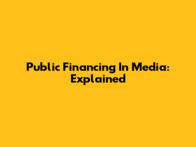 Public Financing In Media: Explained
