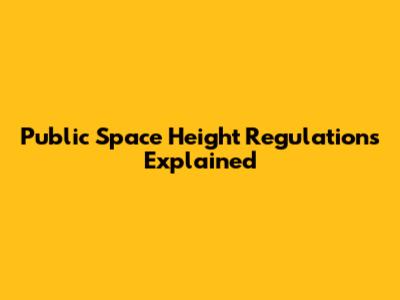 Public Space Height Regulations Explained