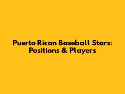 Puerto Rican Baseball Stars: Positions & Players