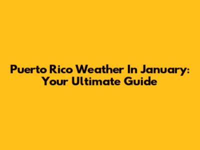Puerto Rico Weather In January: Your Ultimate Guide