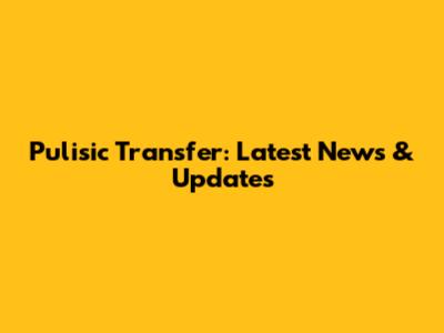 Pulisic Transfer: Latest News & Updates