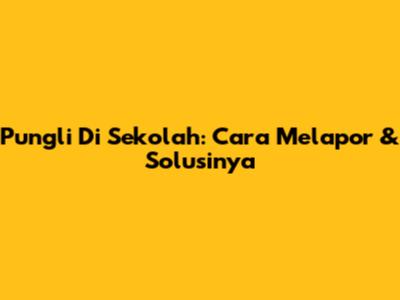 Pungli Di Sekolah: Cara Melapor & Solusinya