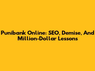 Punibank Online: SEO, Demise, And Million-Dollar Lessons