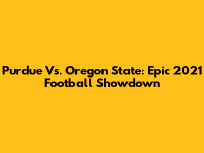 Purdue Vs. Oregon State: Epic 2021 Football Showdown