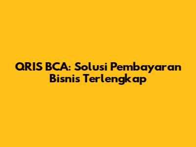 QRIS BCA: Solusi Pembayaran Bisnis Terlengkap