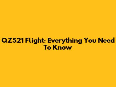 QZ521 Flight: Everything You Need To Know
