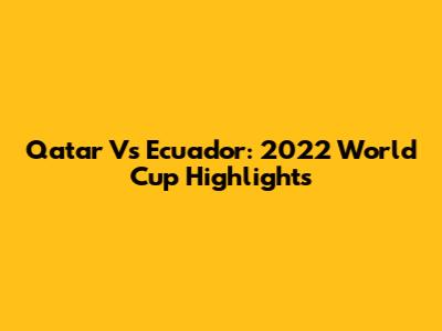 Qatar Vs Ecuador: 2022 World Cup Highlights
