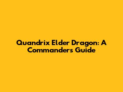 Quandrix Elder Dragon: A Commander's Guide