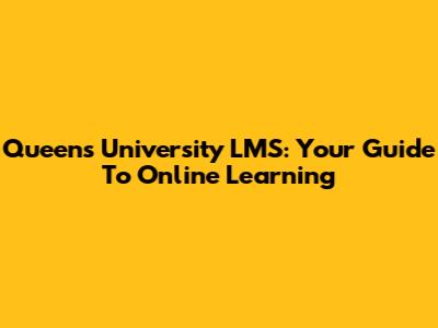 Queen's University LMS: Your Guide To Online Learning
