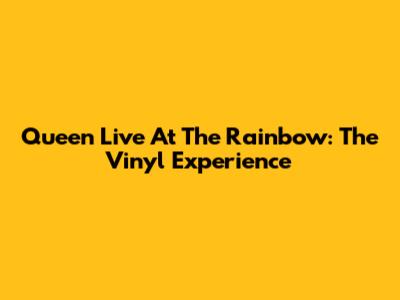Queen Live At The Rainbow: The Vinyl Experience