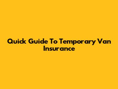 Quick Guide To Temporary Van Insurance