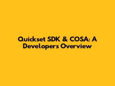 Quickset SDK & COSA: A Developer's Overview