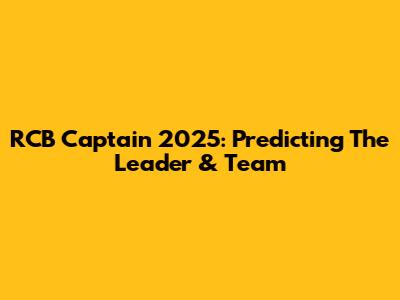 RCB Captain 2025: Predicting The Leader & Team