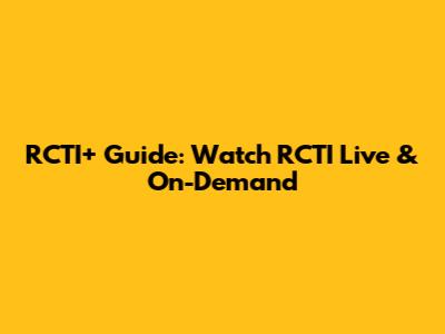 RCTI+ Guide: Watch RCTI Live & On-Demand