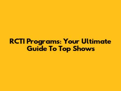 RCTI Programs: Your Ultimate Guide To Top Shows