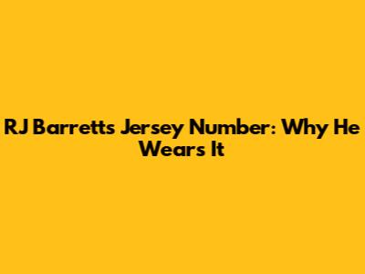 RJ Barrett's Jersey Number: Why He Wears It
