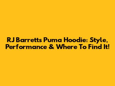 RJ Barrett's Puma Hoodie: Style, Performance & Where To Find It!
