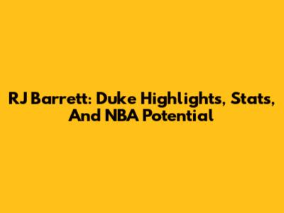 RJ Barrett: Duke Highlights, Stats, And NBA Potential