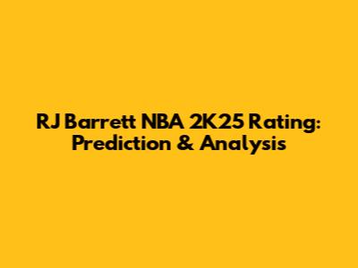 RJ Barrett NBA 2K25 Rating: Prediction & Analysis