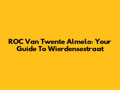 ROC Van Twente Almelo: Your Guide To Wierdensestraat
