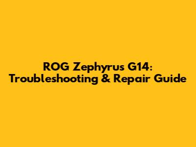 ROG Zephyrus G14: Troubleshooting & Repair Guide