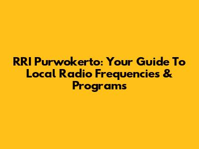 RRI Purwokerto: Your Guide To Local Radio Frequencies & Programs