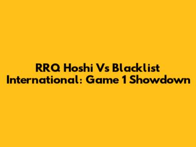 RRQ Hoshi Vs Blacklist International: Game 1 Showdown