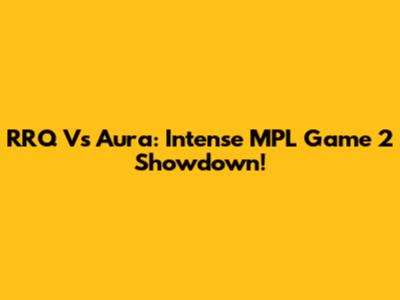 RRQ Vs Aura: Intense MPL Game 2 Showdown!