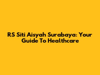 RS Siti Aisyah Surabaya: Your Guide To Healthcare