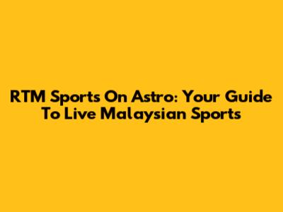 RTM Sports On Astro: Your Guide To Live Malaysian Sports