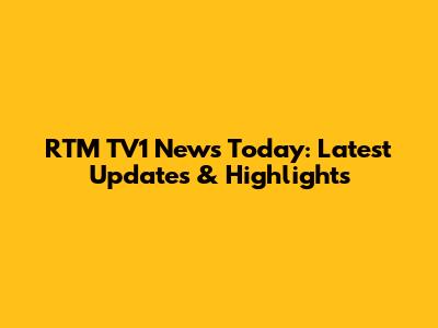 RTM TV1 News Today: Latest Updates & Highlights