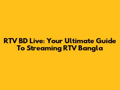 RTV BD Live: Your Ultimate Guide To Streaming RTV Bangla