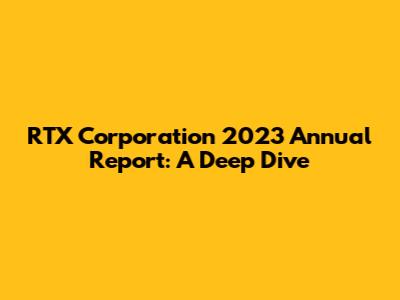 RTX Corporation 2023 Annual Report: A Deep Dive