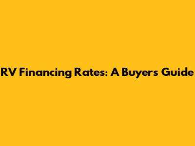 RV Financing Rates: A Buyer's Guide